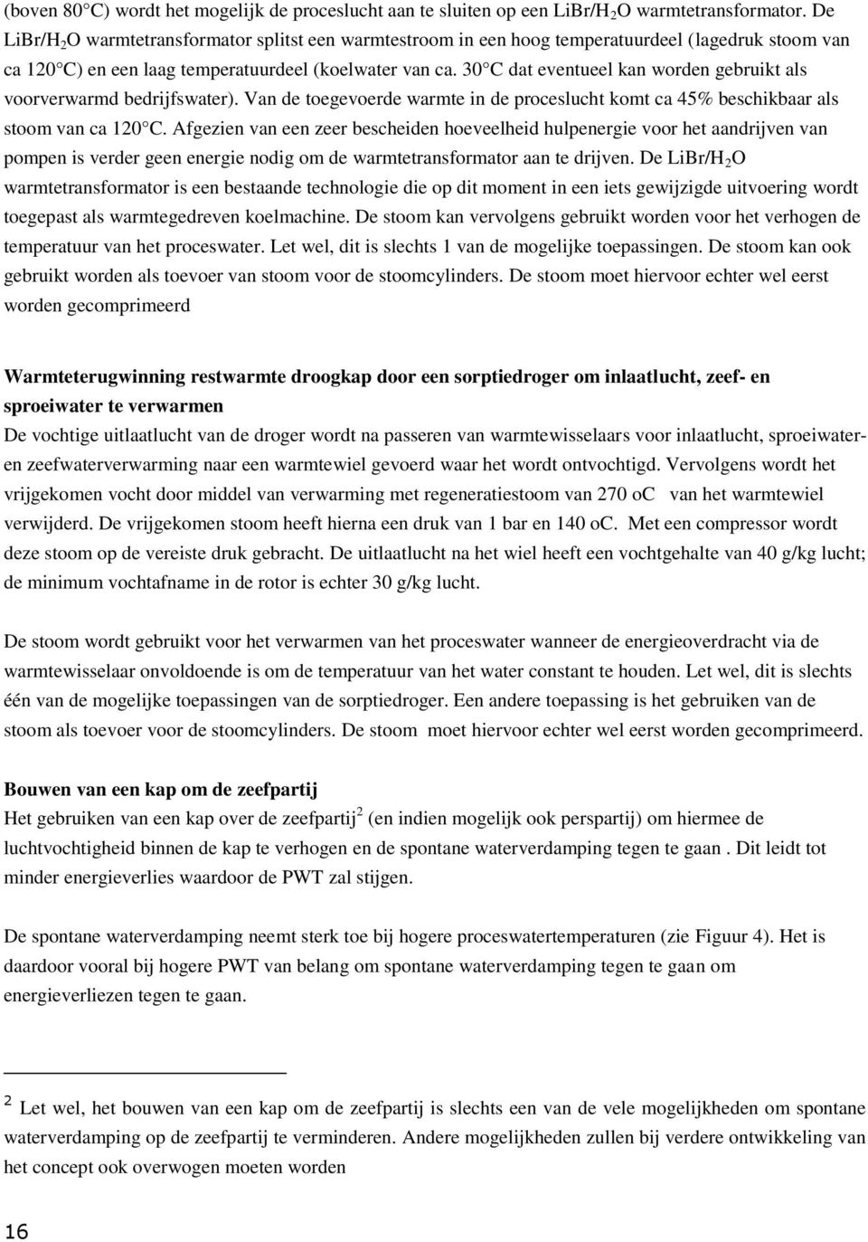 30 C dat eventueel kan worden gebruikt als voorverwarmd bedrijfswater). Van de toegevoerde warmte in de proceslucht komt ca 45% beschikbaar als stoom van ca 120 C.