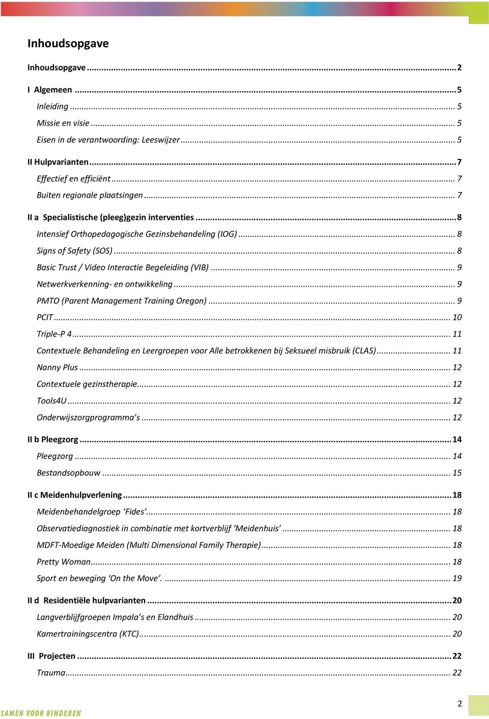 .. 8 Basic Trust / Video Interactie Begeleiding (VIB)... 9 Netwerkverkenning- en ontwikkeling... 9 PMTO (Parent Management Training Oregon)... 9 PCIT... 10 Triple-P 4.