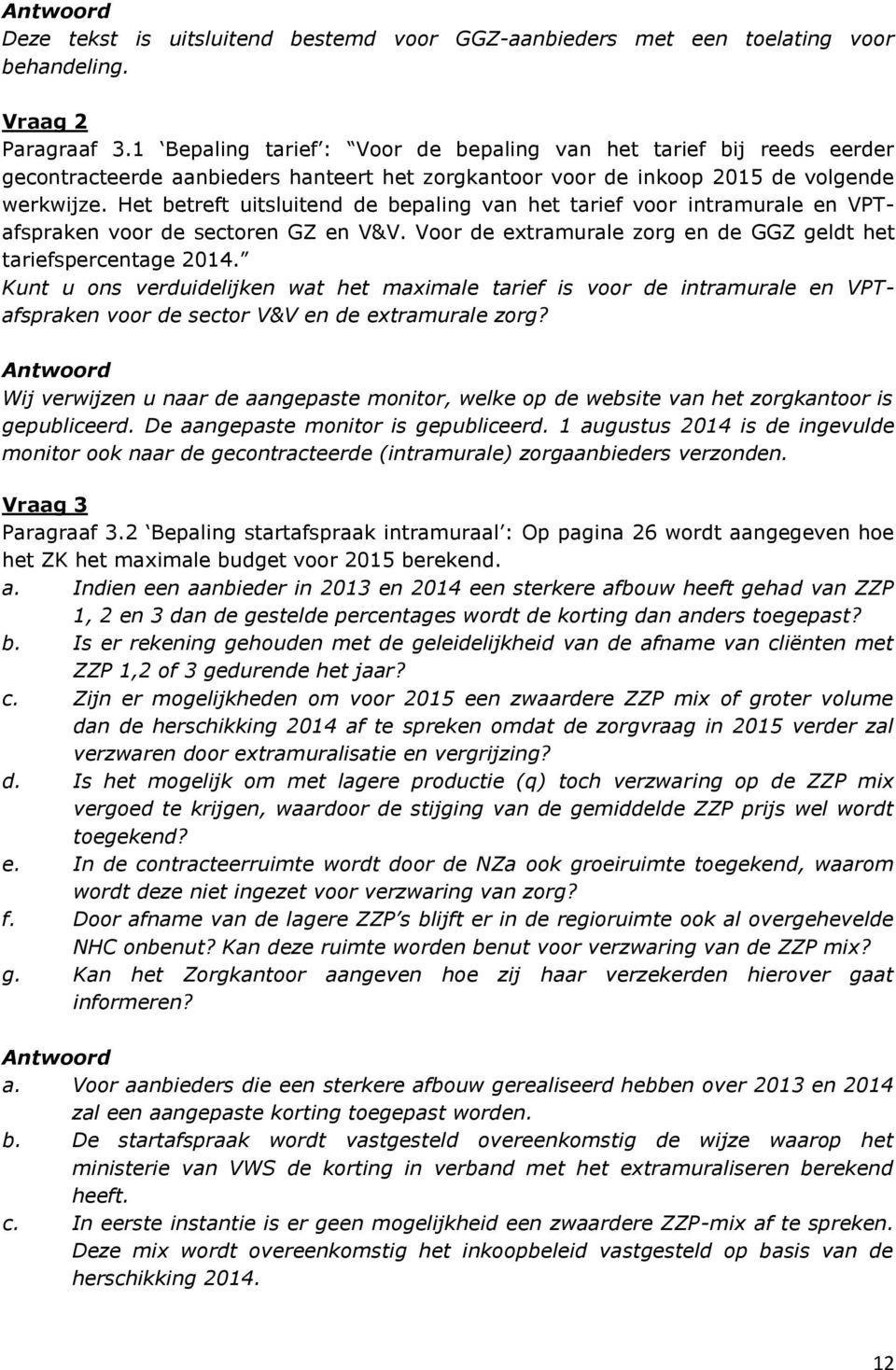 Het betreft uitsluitend de bepaling van het tarief voor intramurale en VPTafspraken voor de sectoren GZ en V&V. Voor de extramurale zorg en de GGZ geldt het tariefspercentage 2014.