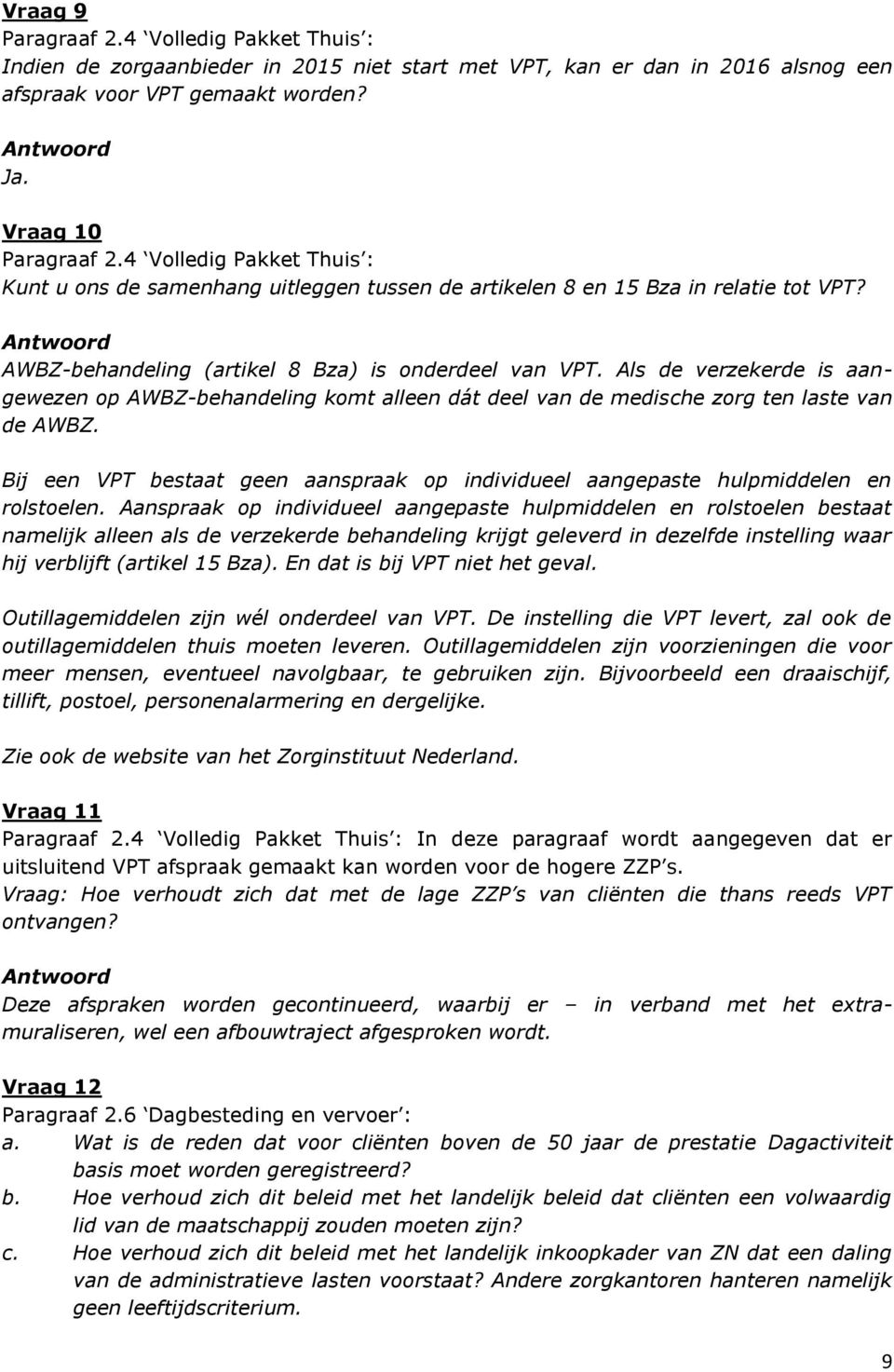 Als de verzekerde is aangewezen op AWBZ-behandeling komt alleen dát deel van de medische zorg ten laste van de AWBZ.