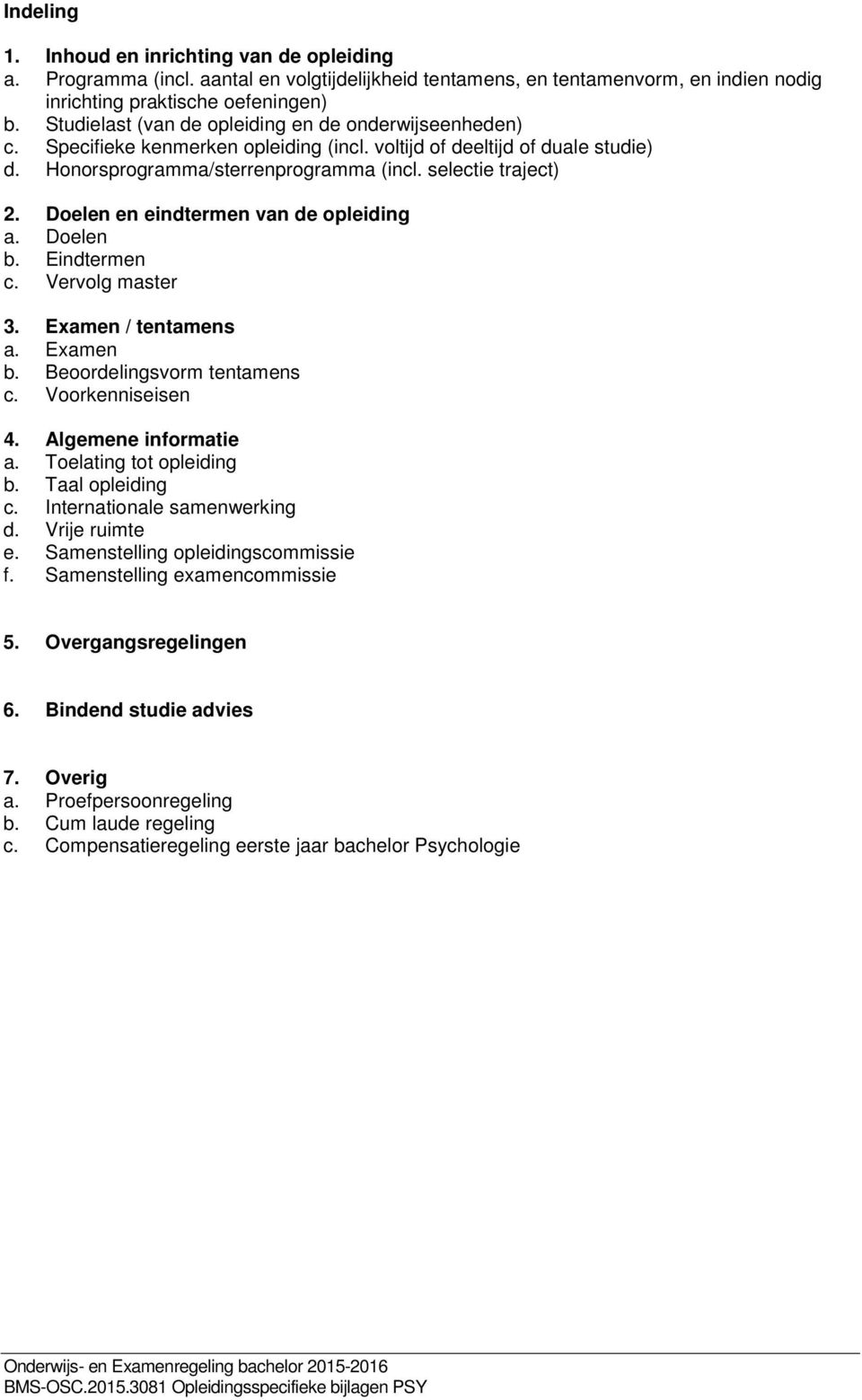 Doelen en eindtermen van de opleiding a. Doelen b. Eindtermen c. Vervolg master 3. Examen / tentamens a. Examen b. Beoordelingsvorm tentamens c. Voorkenniseisen 4. Algemene informatie a.