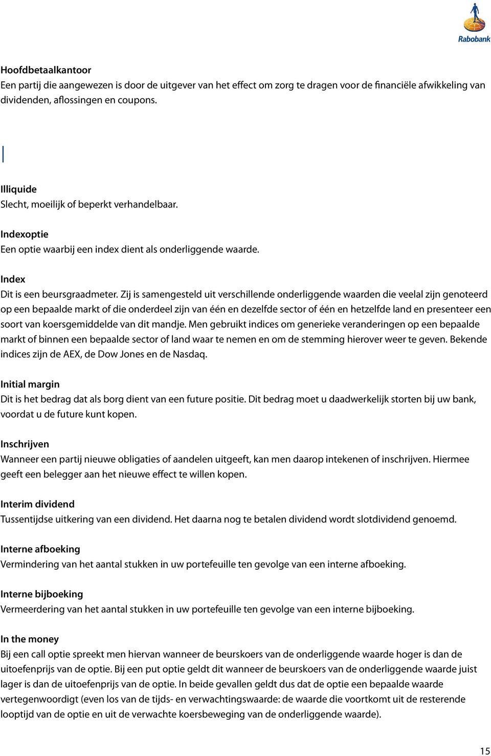 Zij is samengesteld uit verschillende onderliggende waarden die veelal zijn genoteerd op een bepaalde markt of die onderdeel zijn van één en dezelfde sector of één en hetzelfde land en presenteer een