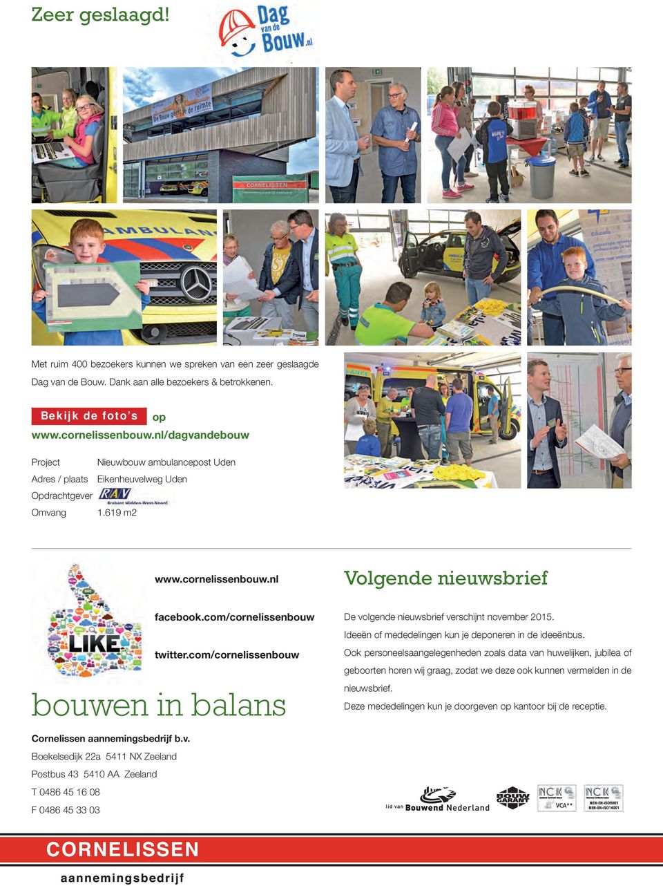 com/cornelissenbouw bouwen in balans De volgende nieuwsbrief verschijnt november 2015. Ideeën of mededelingen kun je deponeren in de ideeënbus.