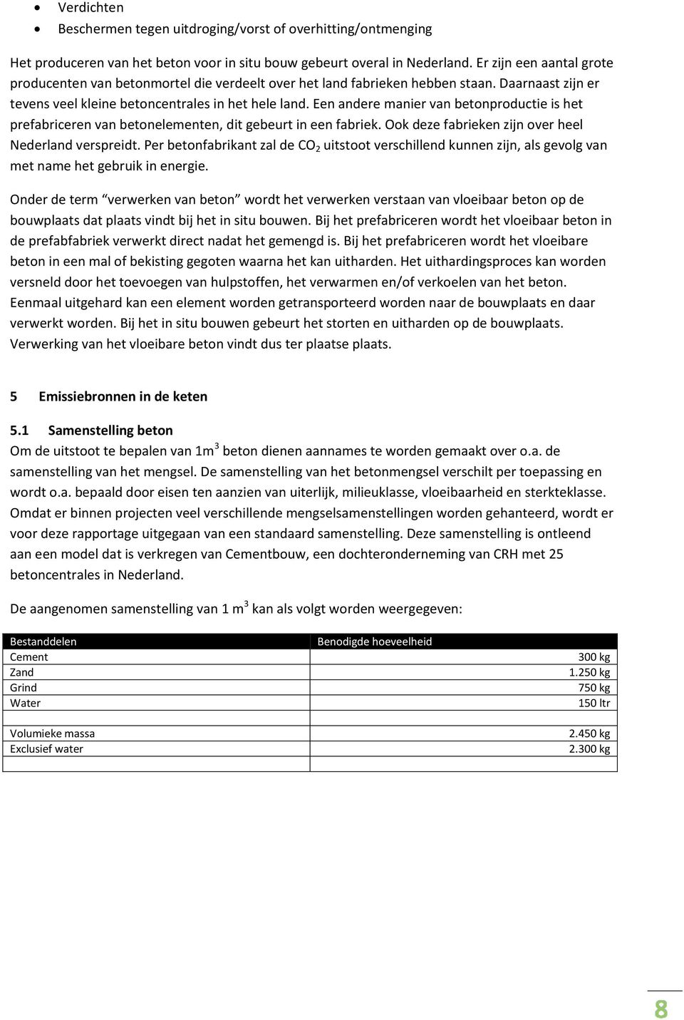 Een andere manier van betonproductie is het prefabriceren van betonelementen, dit gebeurt in een fabriek. Ook deze fabrieken zijn over heel Nederland verspreidt.