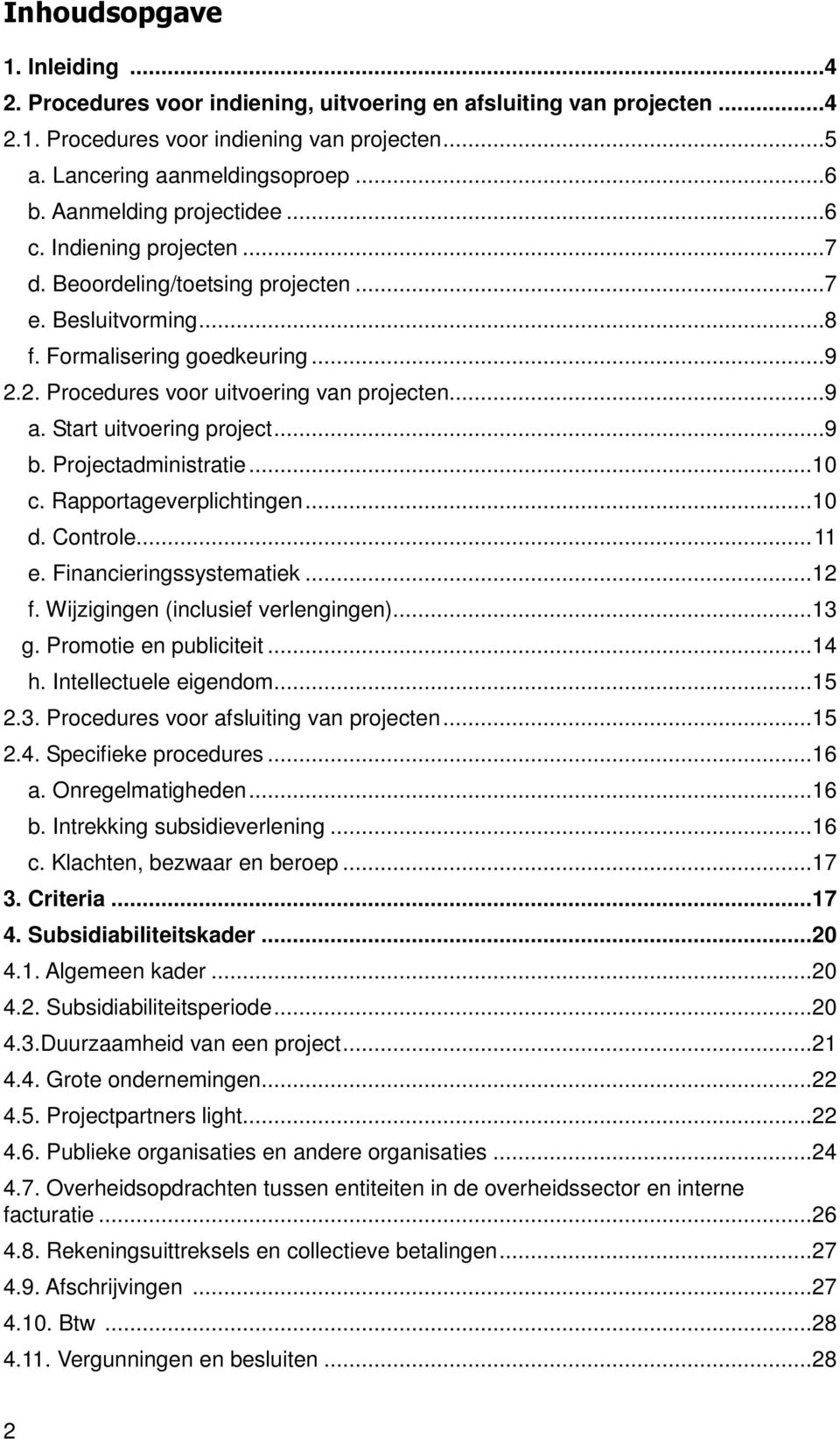 Start uitvoering project...9 b. Projectadministratie... 10 c. Rapportageverplichtingen... 10 d. Controle... 11 e. Financieringssystematiek... 12 f. Wijzigingen (inclusief verlengingen)... 13 g.