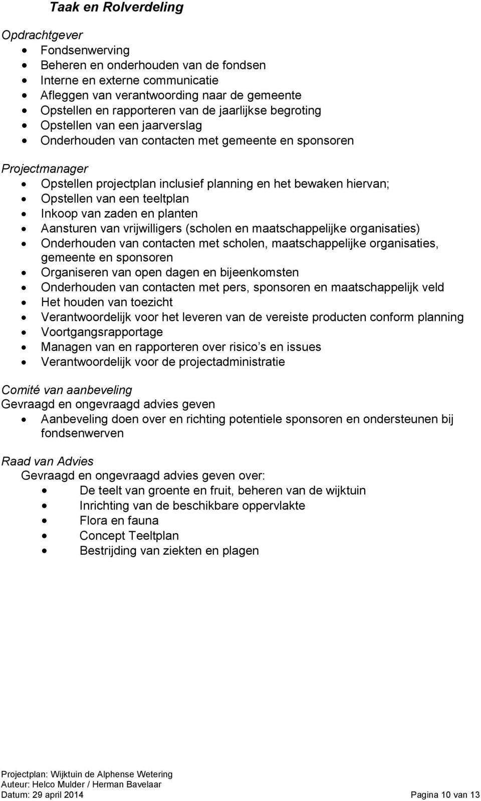 een teeltplan Inkoop van zaden en planten Aansturen van vrijwilligers (scholen en maatschappelijke organisaties) Onderhouden van contacten met scholen, maatschappelijke organisaties, gemeente en