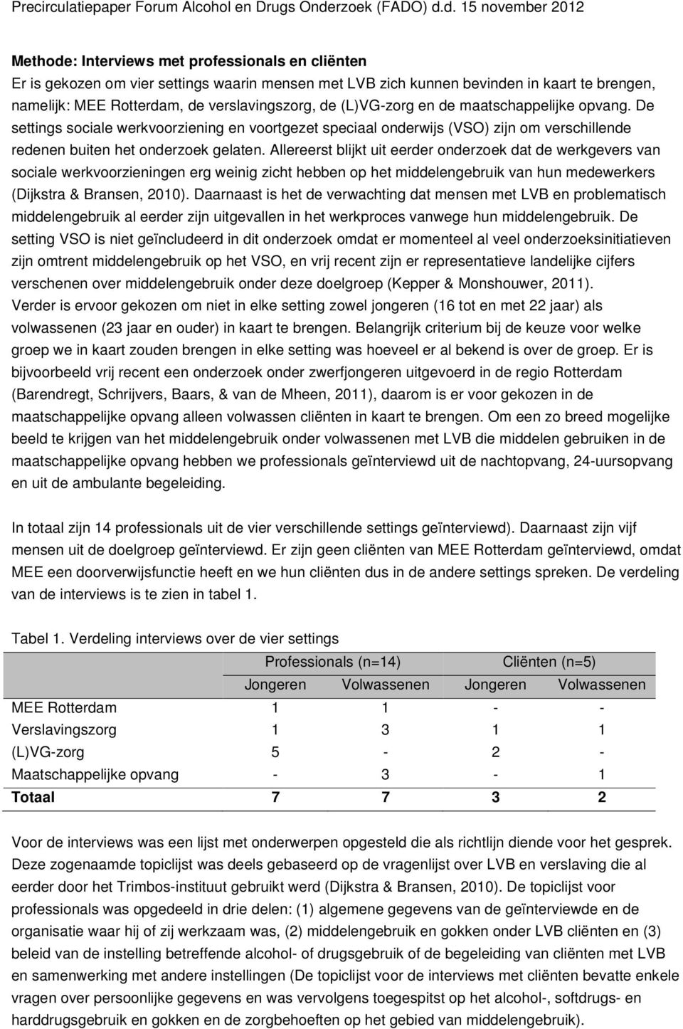 Allereerst blijkt uit eerder onderzoek dat de werkgevers van sociale werkvoorzieningen erg weinig zicht hebben op het middelengebruik van hun medewerkers (Dijkstra & Bransen, 2010).