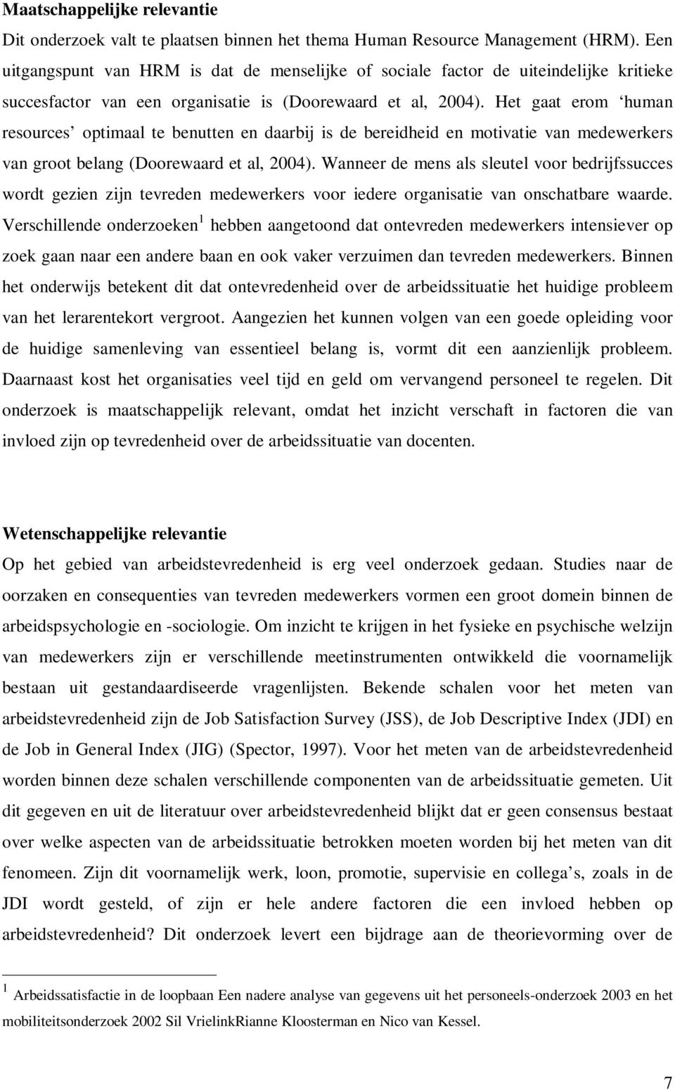 Het gaat erom human resources optimaal te benutten en daarbij is de bereidheid en motivatie van medewerkers van groot belang (Doorewaard et al, 2004).