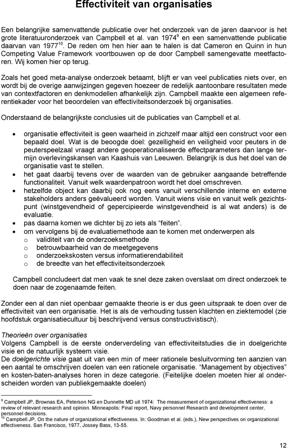 De reden om hen hier aan te halen is dat Cameron en Quinn in hun Competing Value Framework voortbouwen op de door Campbell samengevatte meetfactoren. Wij komen hier op terug.