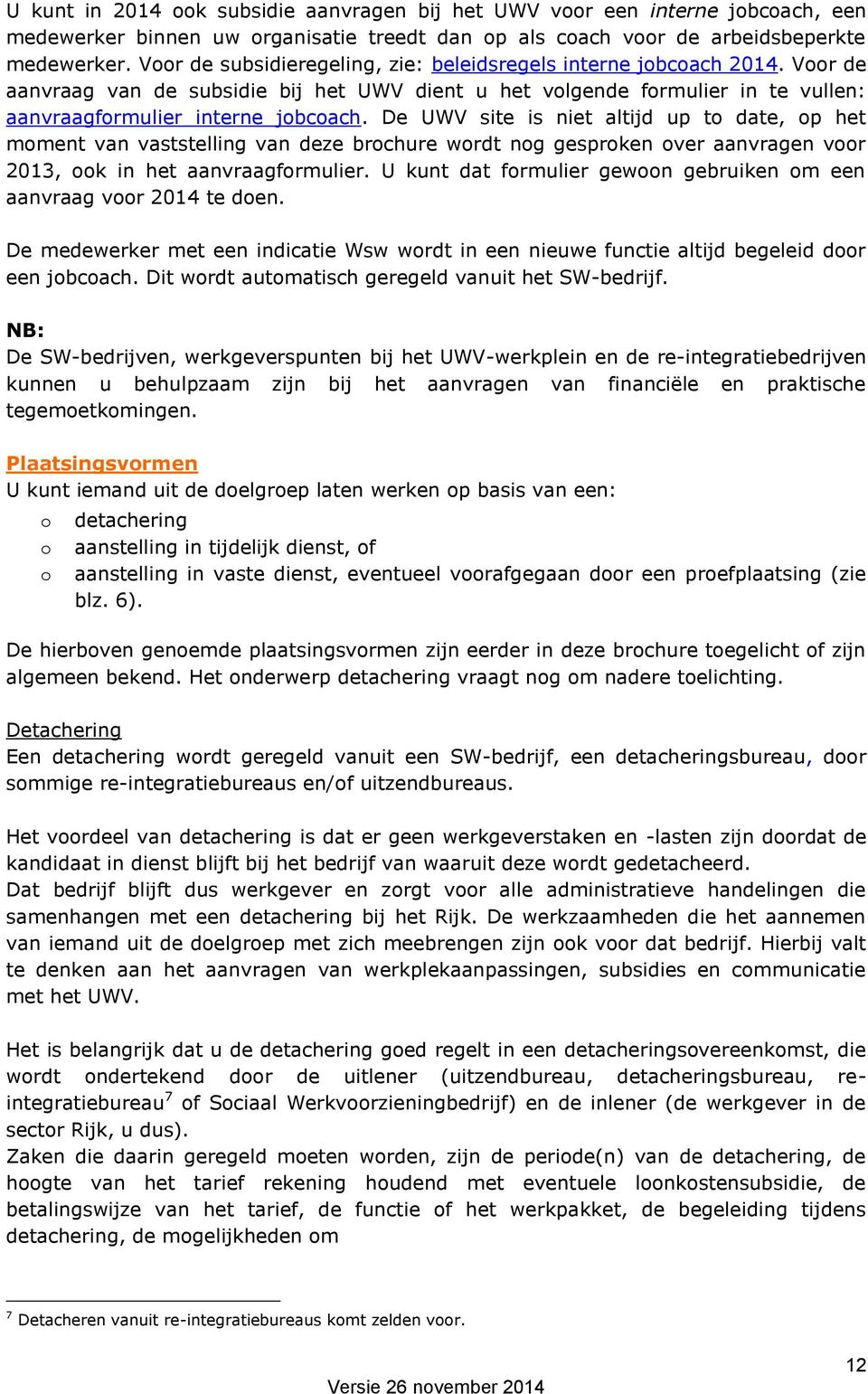 De UWV site is niet altijd up to date, op het moment van vaststelling van deze brochure wordt nog gesproken over aanvragen voor 2013, ook in het aanvraagformulier.