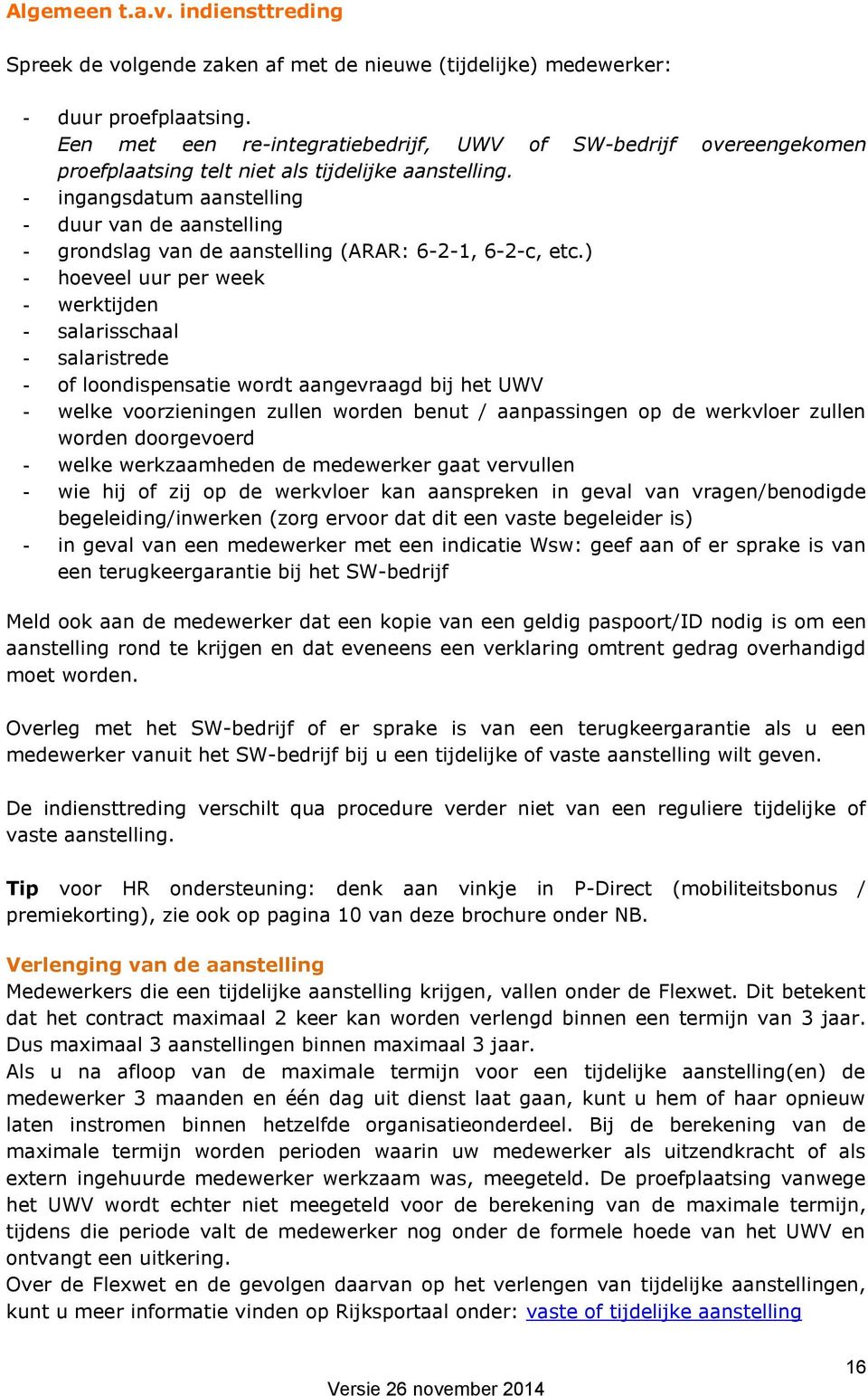 - ingangsdatum aanstelling - duur van de aanstelling - grondslag van de aanstelling (ARAR: 6-2-1, 6-2-c, etc.