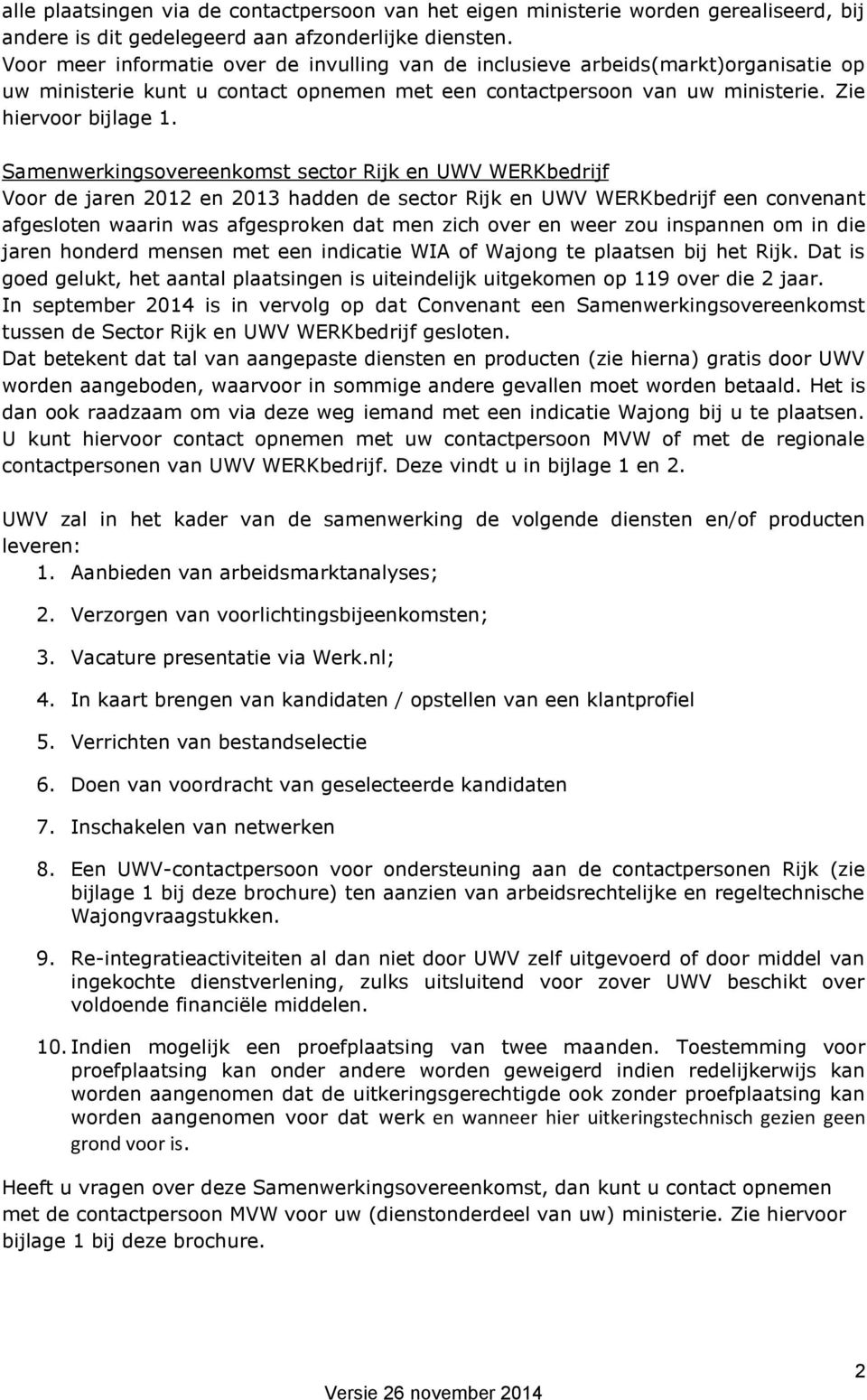 Samenwerkingsovereenkomst sector Rijk en UWV WERKbedrijf Voor de jaren 2012 en 2013 hadden de sector Rijk en UWV WERKbedrijf een convenant afgesloten waarin was afgesproken dat men zich over en weer