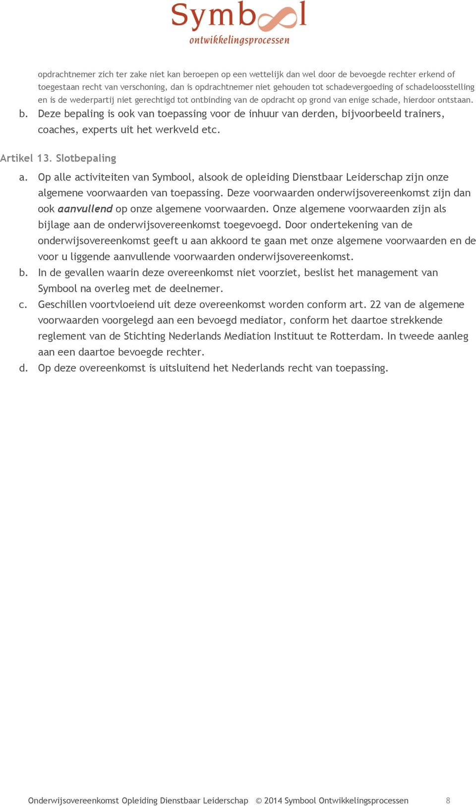 Deze bepaling is ook van toepassing voor de inhuur van derden, bijvoorbeeld trainers, coaches, experts uit het werkveld etc. Artikel 13. Slotbepaling a.