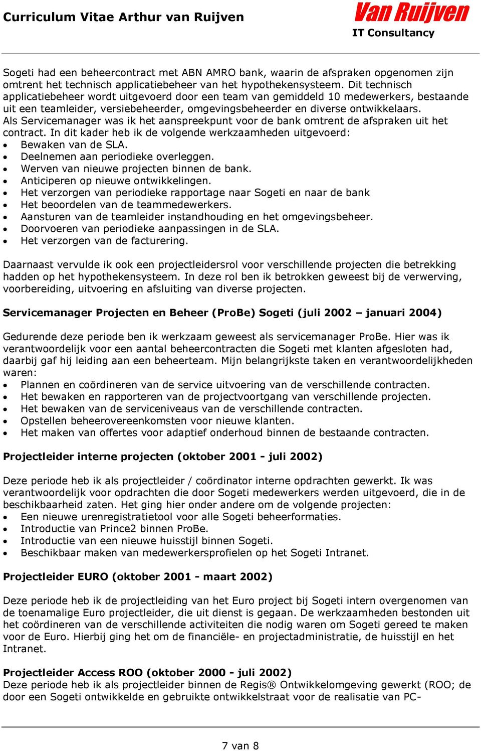 Als Servicemanager was ik het aanspreekpunt voor de bank omtrent de afspraken uit het contract. In dit kader heb ik de volgende werkzaamheden uitgevoerd: Bewaken van de SLA.