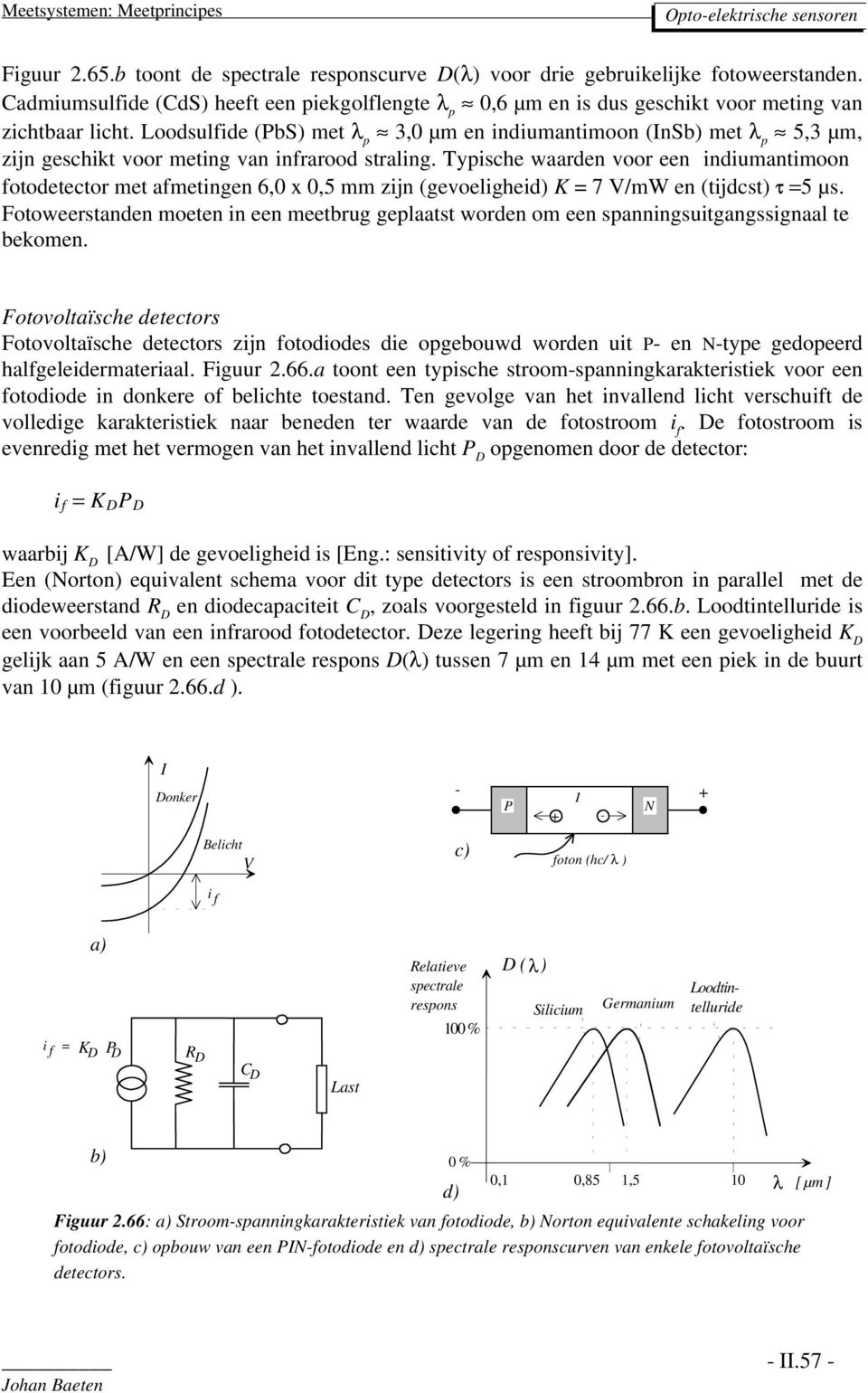 Typische waarden voor een indiumantimoon fotodetector met afmetingen 6, x,5 mm zijn (gevoeligheid) K = 7 V/mW en (tijdcst) τ =5 µs.