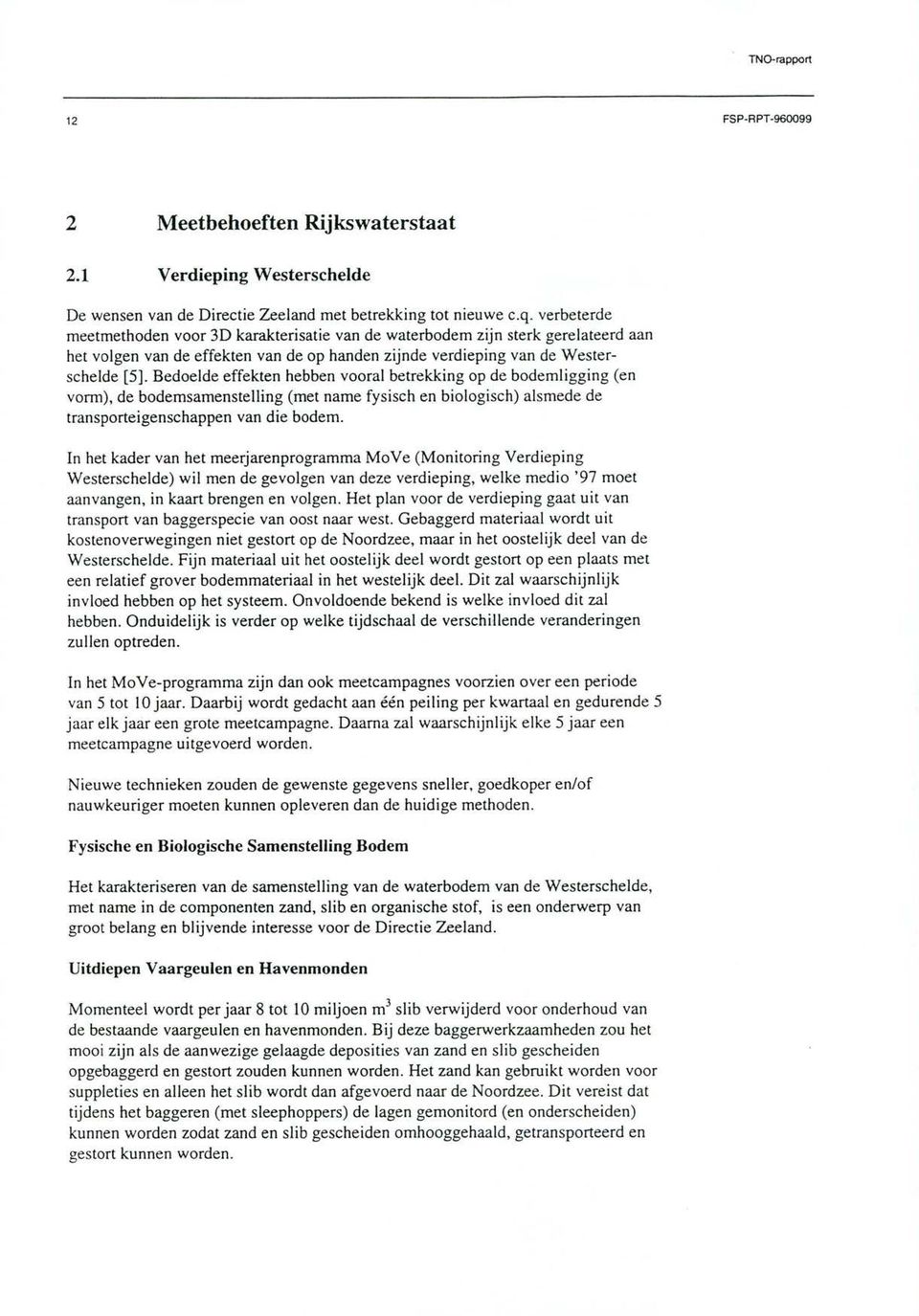 Bedoelde effekten hebben vooral betrekking op de bodemligging (en vorm), de bodemsamenstelling (met name fysisch en biologisch) alsmede de transporteigenschappen van die bodem.