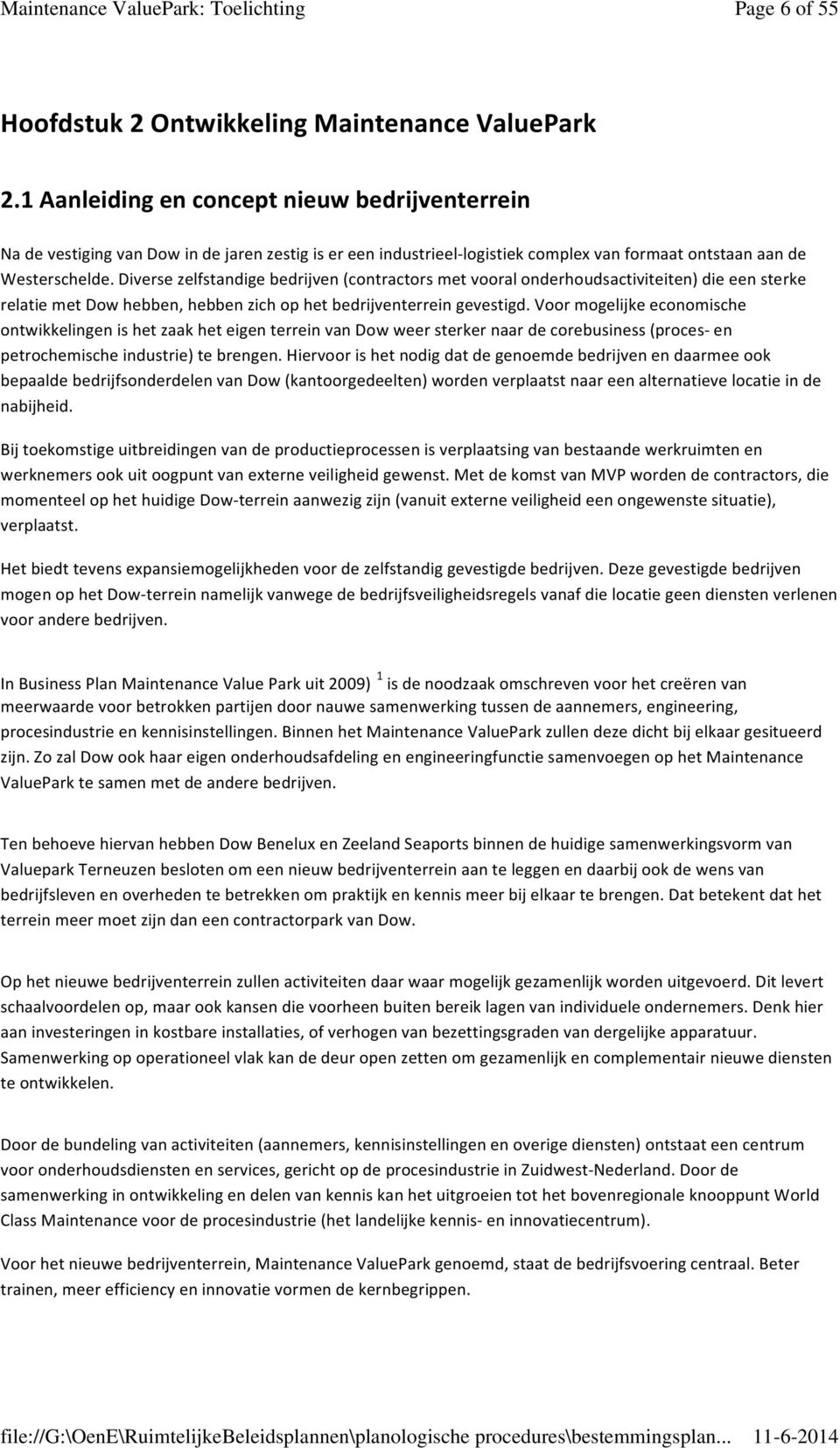 Diverse zelfstandige bedrijven (contractors met vooral onderhoudsactiviteiten) die een sterke relatie met Dow hebben, hebben zich op het bedrijventerrein gevestigd.