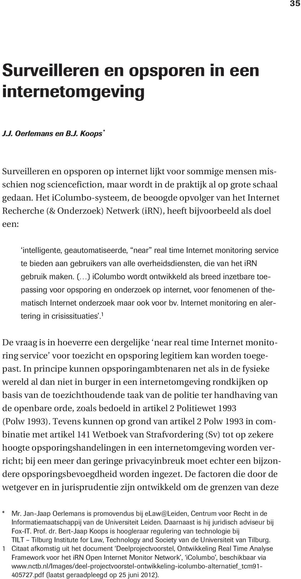 Het icolumbo-systeem, de beoogde opvolger van het Internet Recherche (& Onderzoek) Netwerk (irn), heeft bijvoorbeeld als doel een: intelligente, geautomatiseerde, near real time Internet monitoring