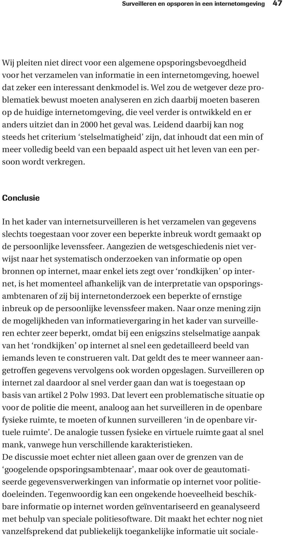 Wel zou de wetgever deze problematiek bewust moeten analyseren en zich daarbij moeten baseren op de huidige internetomgeving, die veel verder is ontwikkeld en er anders uitziet dan in 2000 het geval