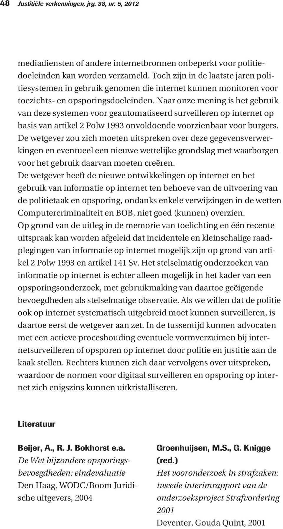 Naar onze mening is het gebruik van deze systemen voor geautomatiseerd surveilleren op internet op basis van artikel 2 Polw 1993 onvoldoende voorzienbaar voor burgers.