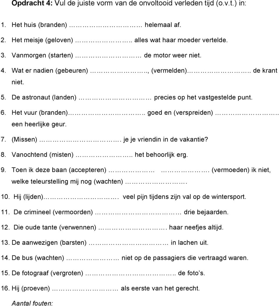 . goed en (verspreiden).. een heerlijke geur. 7. (Missen). je je vriendin in de vakantie? 8. Vanochtend (misten).. het behoorlijk erg. 9. Toen ik deze baan (accepteren).