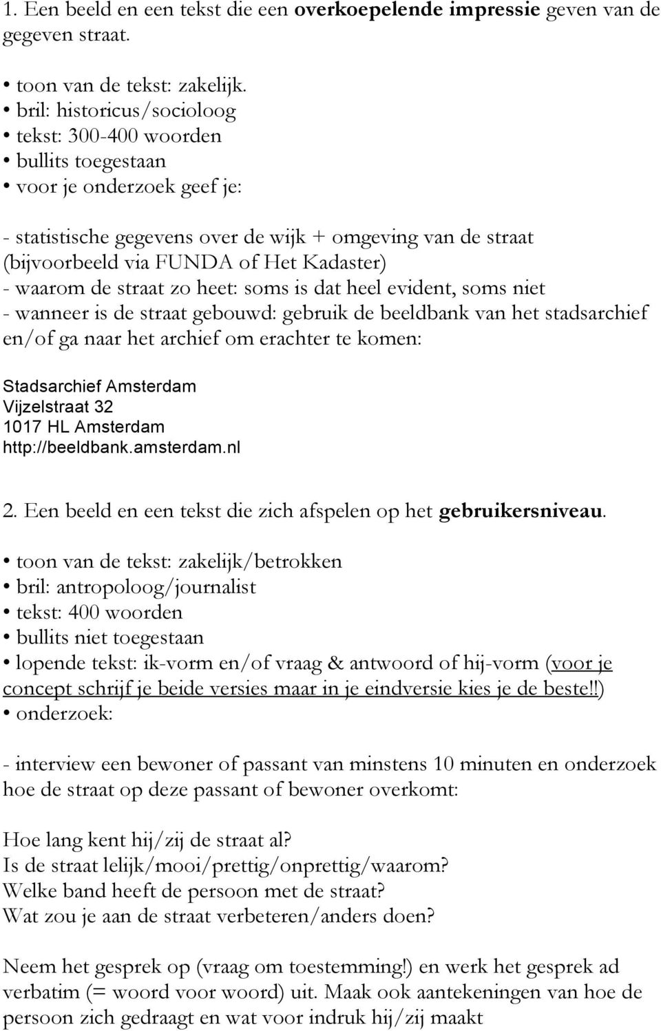 - waarom de straat zo heet: soms is dat heel evident, soms niet - wanneer is de straat gebouwd: gebruik de beeldbank van het stadsarchief en/of ga naar het archief om erachter te komen: Stadsarchief