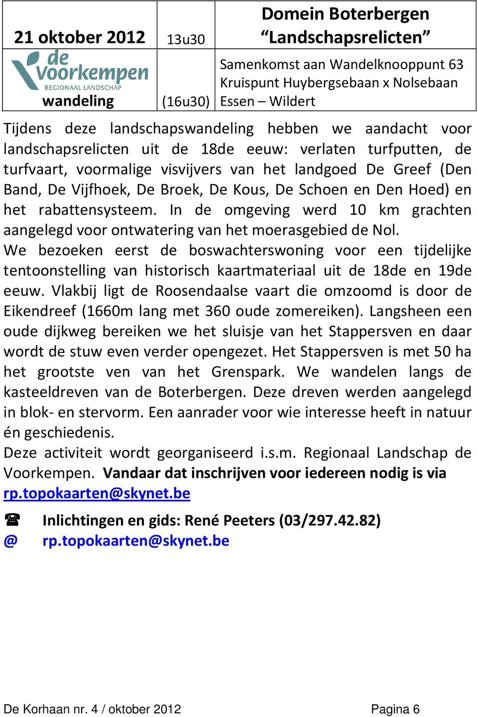 Den Hoed) en het rabattensysteem. In de omgeving werd 10 km grachten aangelegd voor ontwatering van het moerasgebied de Nol.