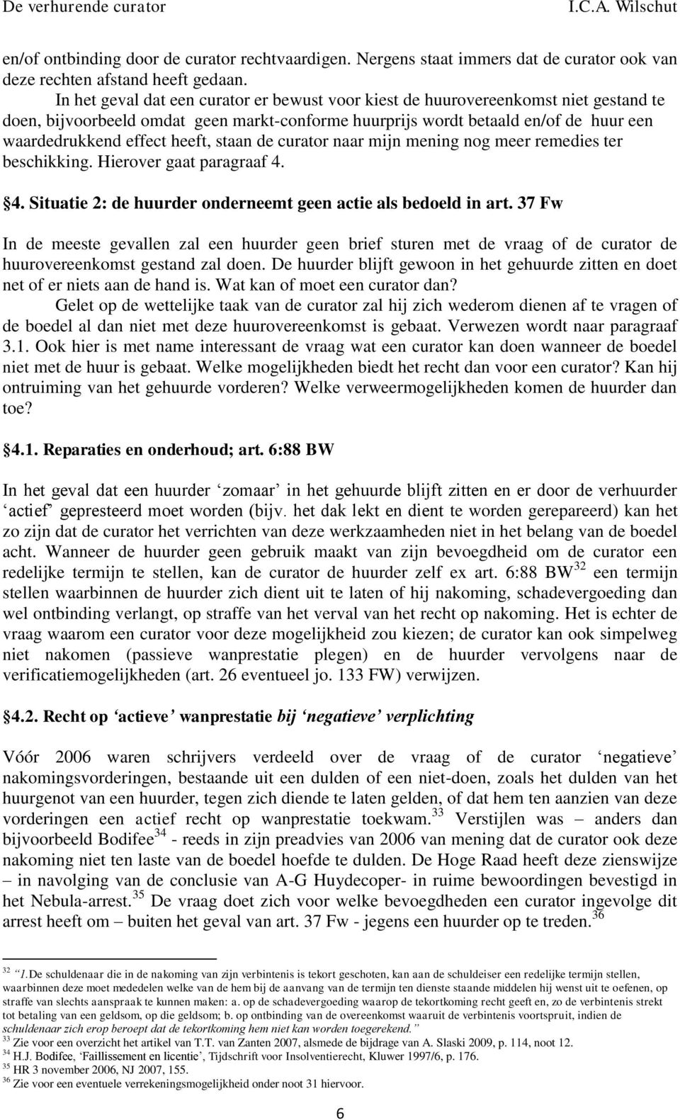 heeft, staan de curator naar mijn mening nog meer remedies ter beschikking. Hierover gaat paragraaf 4. 4. Situatie 2: de huurder onderneemt geen actie als bedoeld in art.