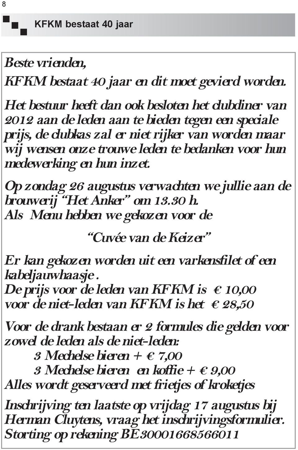 voor hun medewerking en hun inzet. Op zondag 26 augustus verwachten we jullie aan de brouwerij Het Anker om 13.30 h.