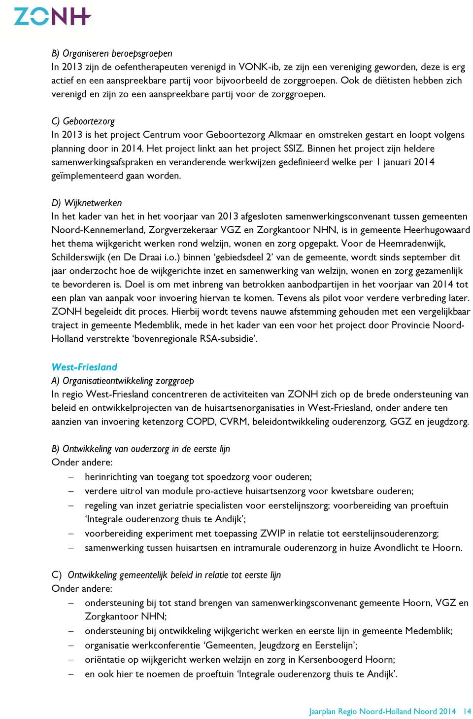 C) Geboortezorg In 2013 is het project Centrum voor Geboortezorg Alkmaar en omstreken gestart en loopt volgens planning door in 2014. Het project linkt aan het project SSIZ.