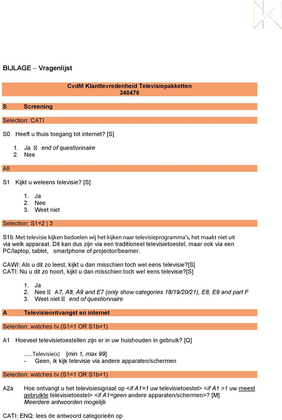 Dit kan dus zijn via een traditioneel televisietoestel, maar ook via een PC/laptop, tablet, smartphone of projector/beamer. CAWI: Als u dit zo leest, kijkt u dan misschien toch wel eens televisie?