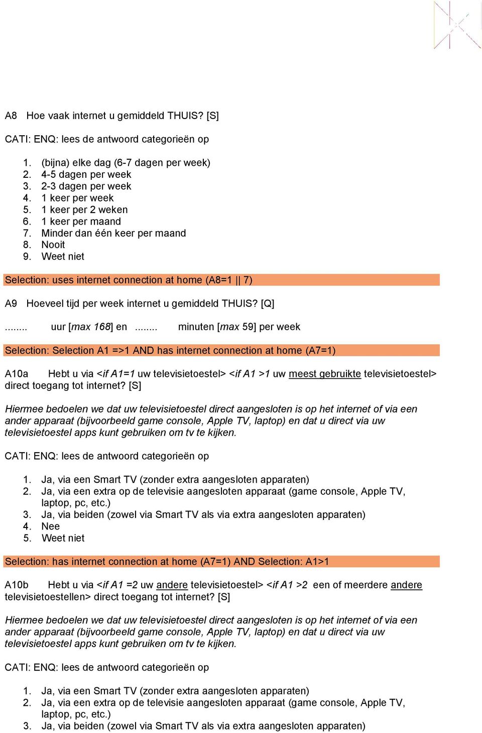 .. minuten [max 59] per week Selection: Selection A1 =>1 AND has internet connection at home (A7=1) A10a Hebt u via <if A1=1 uw televisietoestel> <if A1 >1 uw meest gebruikte televisietoestel> direct