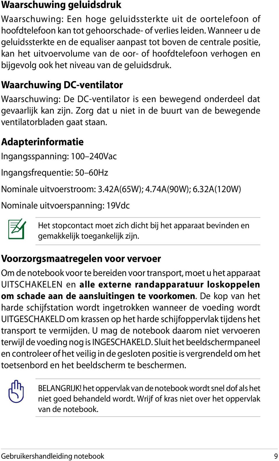 Waarchuwing DC-ventilator Waarschuwing: De DC-ventilator is een bewegend onderdeel dat gevaarlijk kan zijn. Zorg dat u niet in de buurt van de bewegende ventilatorbladen gaat staan.