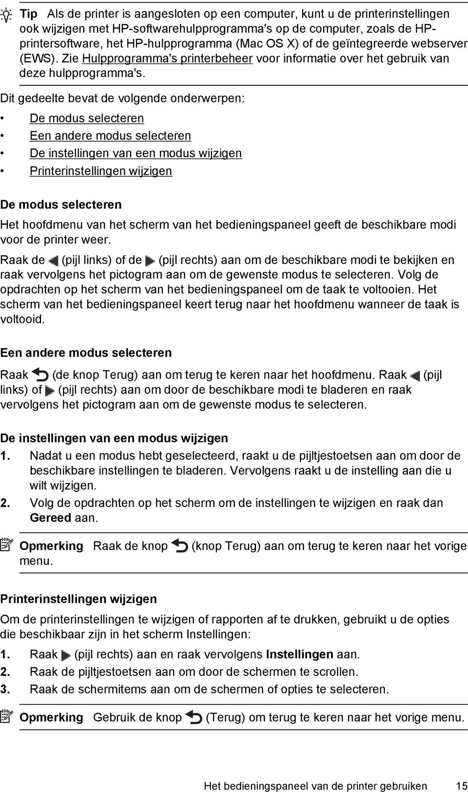 Dit gedeelte bevat de volgende onderwerpen: De modus selecteren Een andere modus selecteren De instellingen van een modus wijzigen Printerinstellingen wijzigen De modus selecteren Het hoofdmenu van