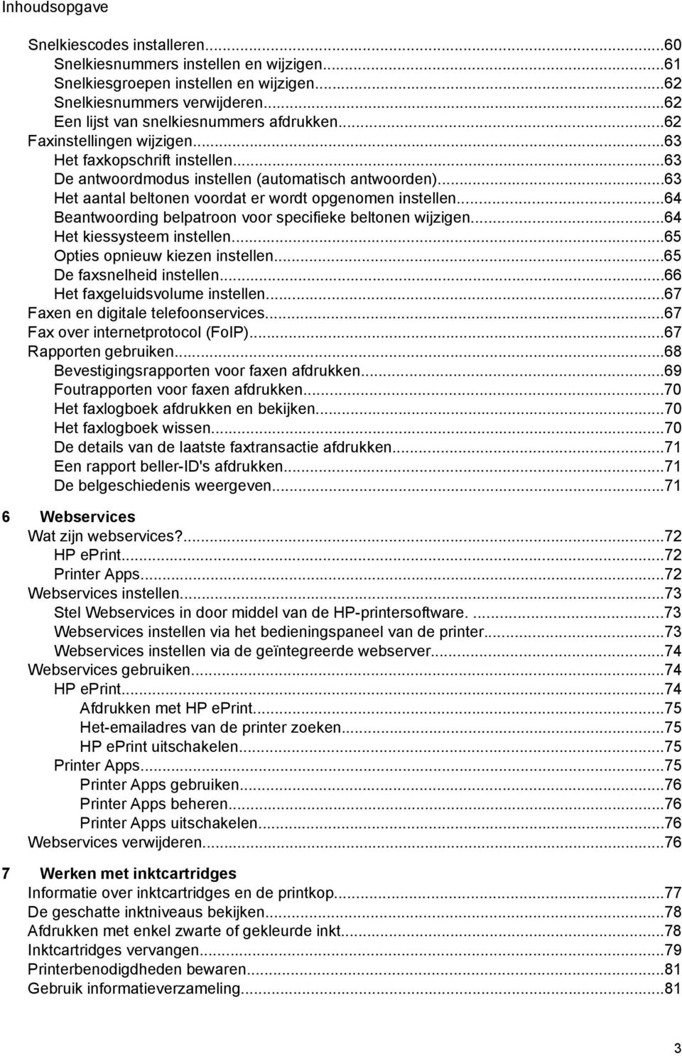 ..63 Het aantal beltonen voordat er wordt opgenomen instellen...64 Beantwoording belpatroon voor specifieke beltonen wijzigen...64 Het kiessysteem instellen...65 Opties opnieuw kiezen instellen.