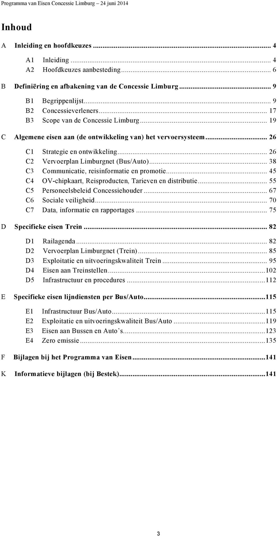 .. 26 C2 Vervoerplan Limburgnet (Bus/Auto)... 38 C3 Communicatie, reisinformatie en promotie... 45 C4 OV-chipkaart, Reisproducten, Tarieven en distributie... 55 C5 Personeelsbeleid Concessiehouder.