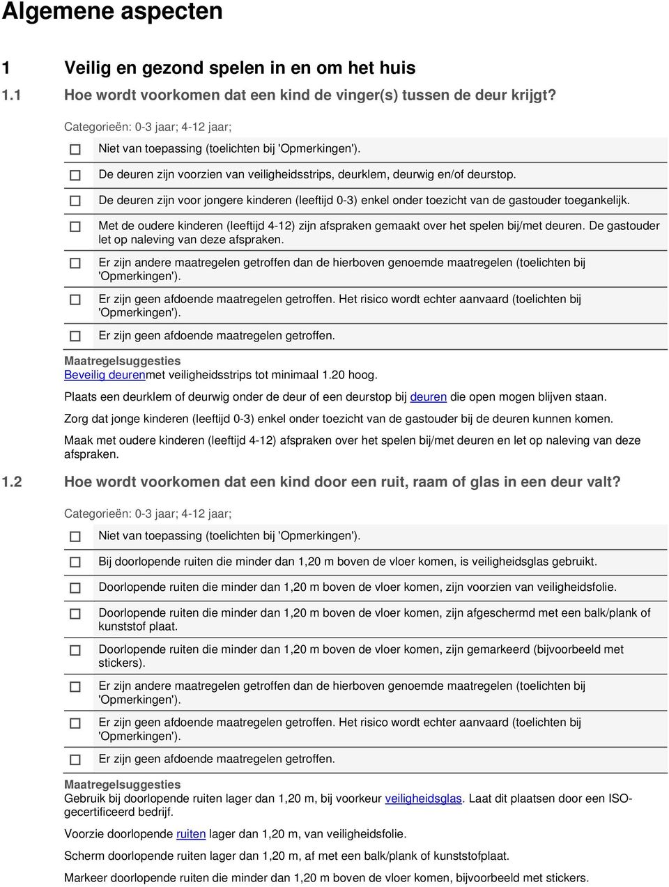 De deuren zijn voor jongere kinderen (leeftijd 0-3) enkel onder toezicht van de gastouder toegankelijk. Met de oudere kinderen (leeftijd 4-12) zijn afspraken gemaakt over het spelen bij/met deuren.