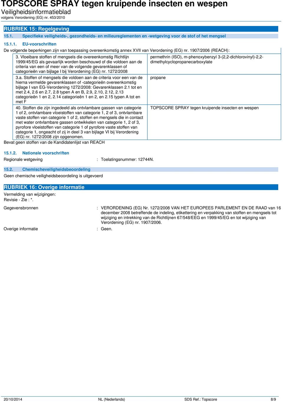 Vloeibare stoffen of mengsels die overeenkomstig Richtlijn 1999/45/EG als gevaarlijk worden beschouwd of die voldoen aan de criteria van een of meer van de volgende gevarenklassen of categorieën van