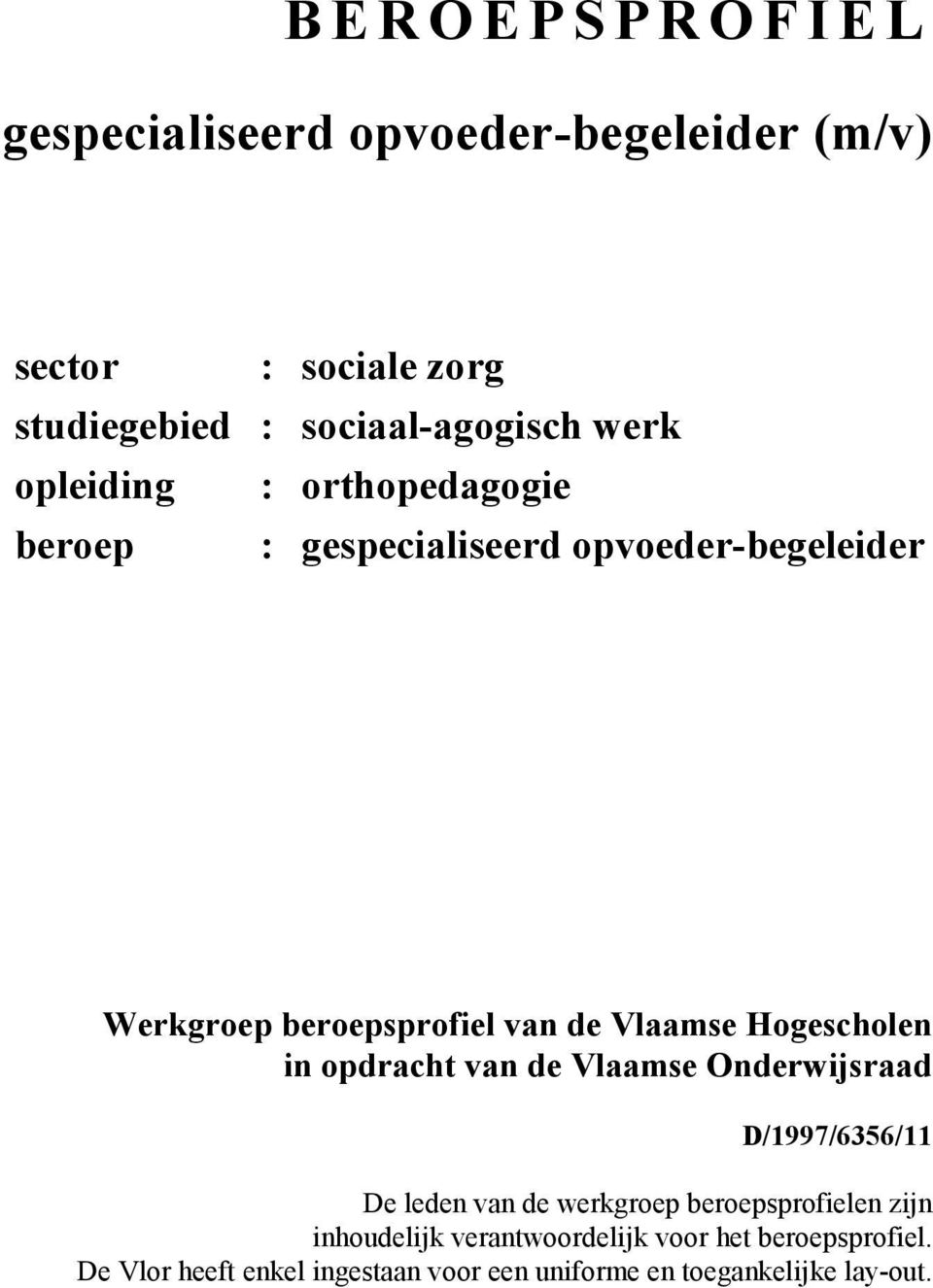 Hogescholen in opdracht van de Vlaamse Onderwijsraad D/1997/6356/11 De leden van de werkgroep beroepsprofielen zijn