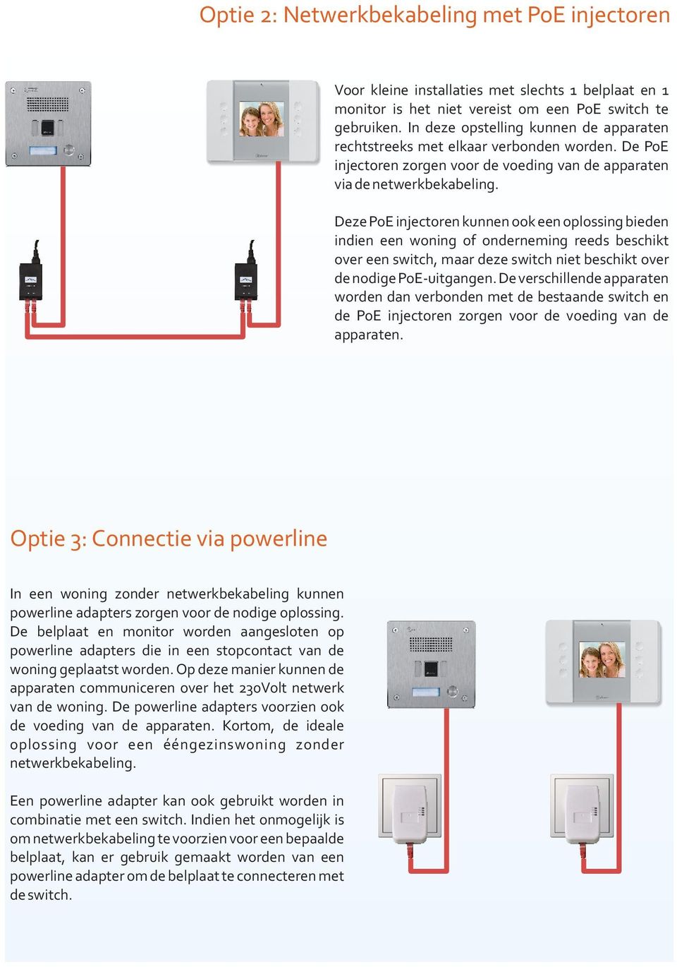 Deze PoE injectoren kunnen ook een oplossing bieden indien een woning of onderneming reeds beschikt over een switch, maar deze switch niet beschikt over de nodige PoE-uitgangen.