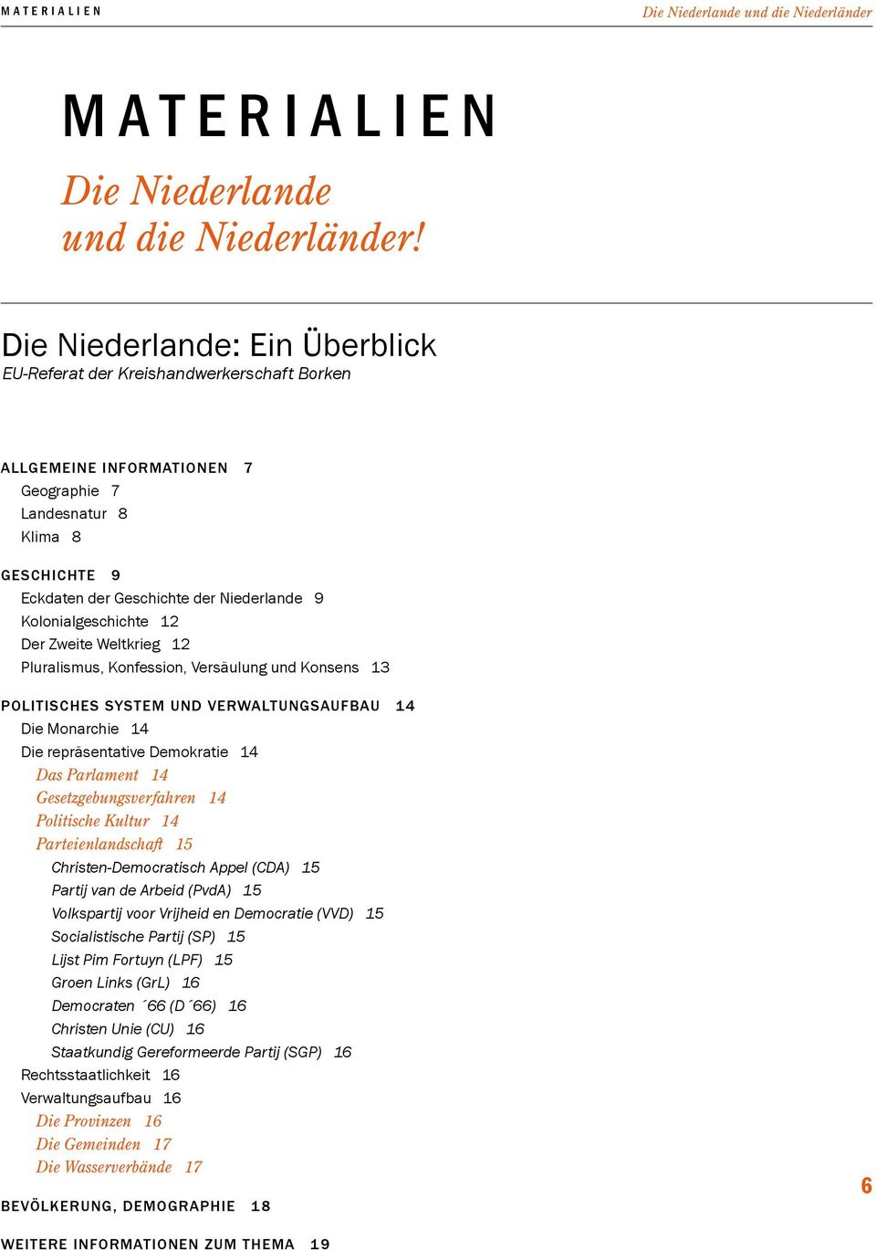 Kolonialgeschichte 12 Der Zweite Weltkrieg 12 Pluralismus, Konfession, Versäulung und Konsens 13 Politisches System und Verwaltungsaufbau 14 Die Monarchie 14 Die repräsentative Demokratie 14 Das