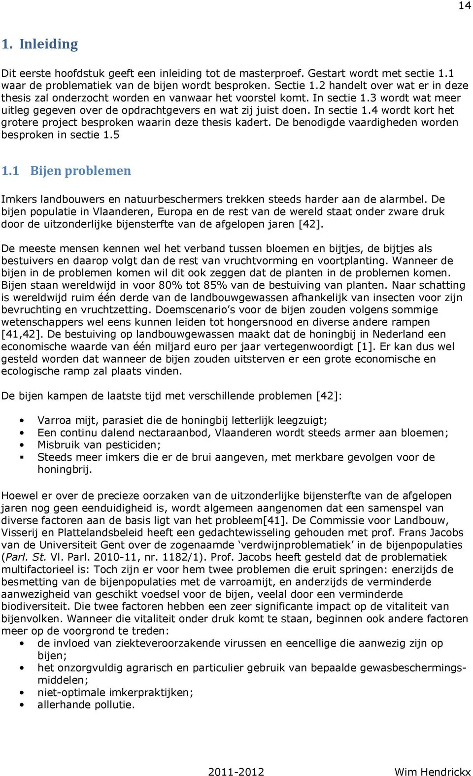 De benodigde vaardigheden worden besproken in sectie 1.5 1.1 Bijen problemen Imkers landbouwers en natuurbeschermers trekken steeds harder aan de alarmbel.