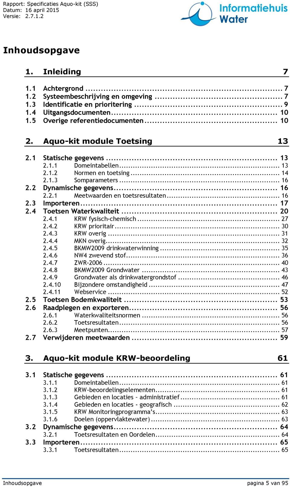 .. 16 2.3 Importeren... 17 2.4 Toetsen Waterkwaliteit... 20 2.4.1 KRW fysisch-chemisch... 27 2.4.2 KRW prioritair... 30 2.4.3 KRW overig... 31 2.4.4 KN overig... 32 2.4.5 BKW2009 drinkwaterwinning.