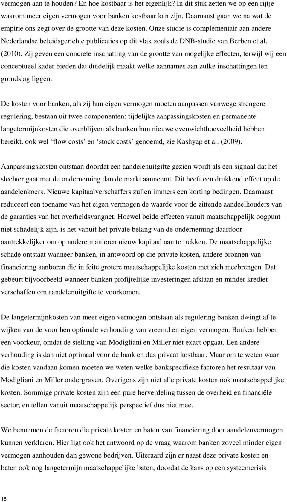 Onze studie is complementair aan andere Nederlandse beleidsgerichte publicaties op dit vlak zoals de DNB-studie van Berben et al. (2010).