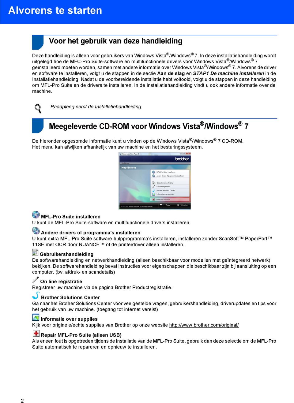 Vista / 7. Alvorens de driver en software te installeren, volgt u de stappen in de sectie Aan de slag en STAP1 De machine installeren in de Installatiehandleiding.