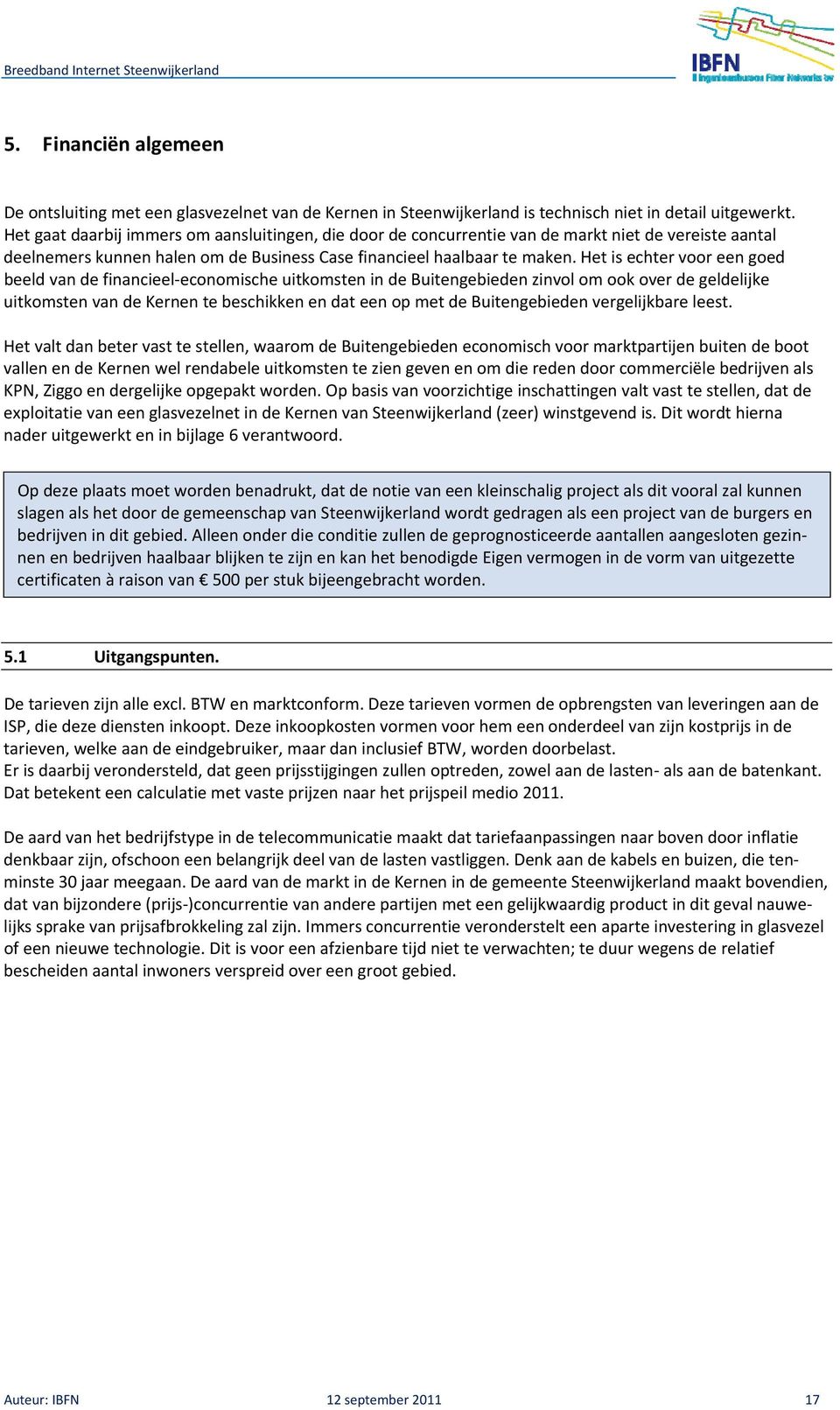 Het is echter voor een goed beeld van de financieel economische uitkomsten in de Buitengebieden zinvol om ook over de geldelijke uitkomsten van de Kernen te beschikken en dat een op met de