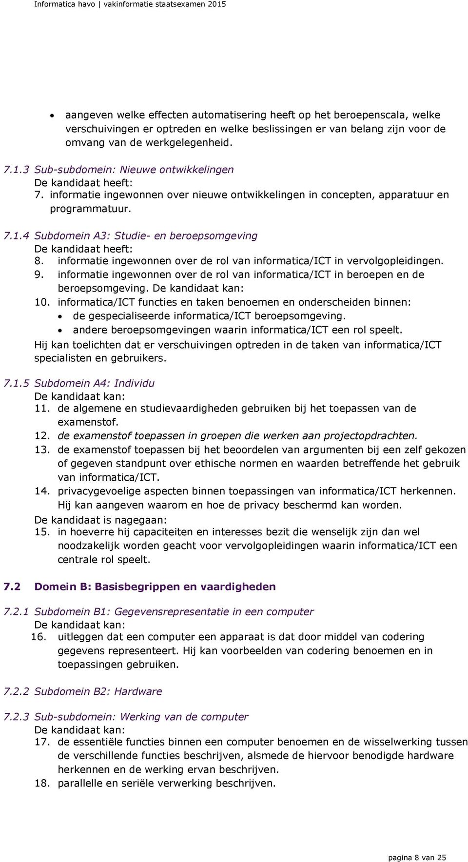 4 Subdomein A3: Studie- en beroepsomgeving De kandidaat heeft: 8. informatie ingewonnen over de rol van informatica/ict in vervolgopleidingen. 9.