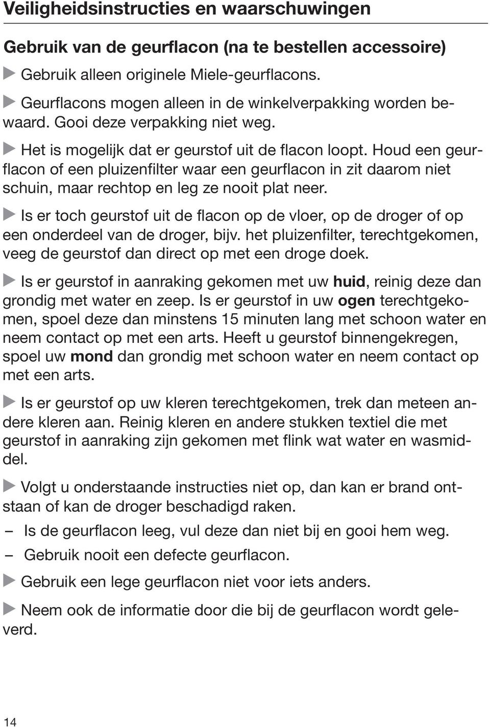 Houd een geurflacon of een pluizenfilter waar een geurflacon in zit daarom niet schuin, maar rechtop en leg ze nooit plat neer.