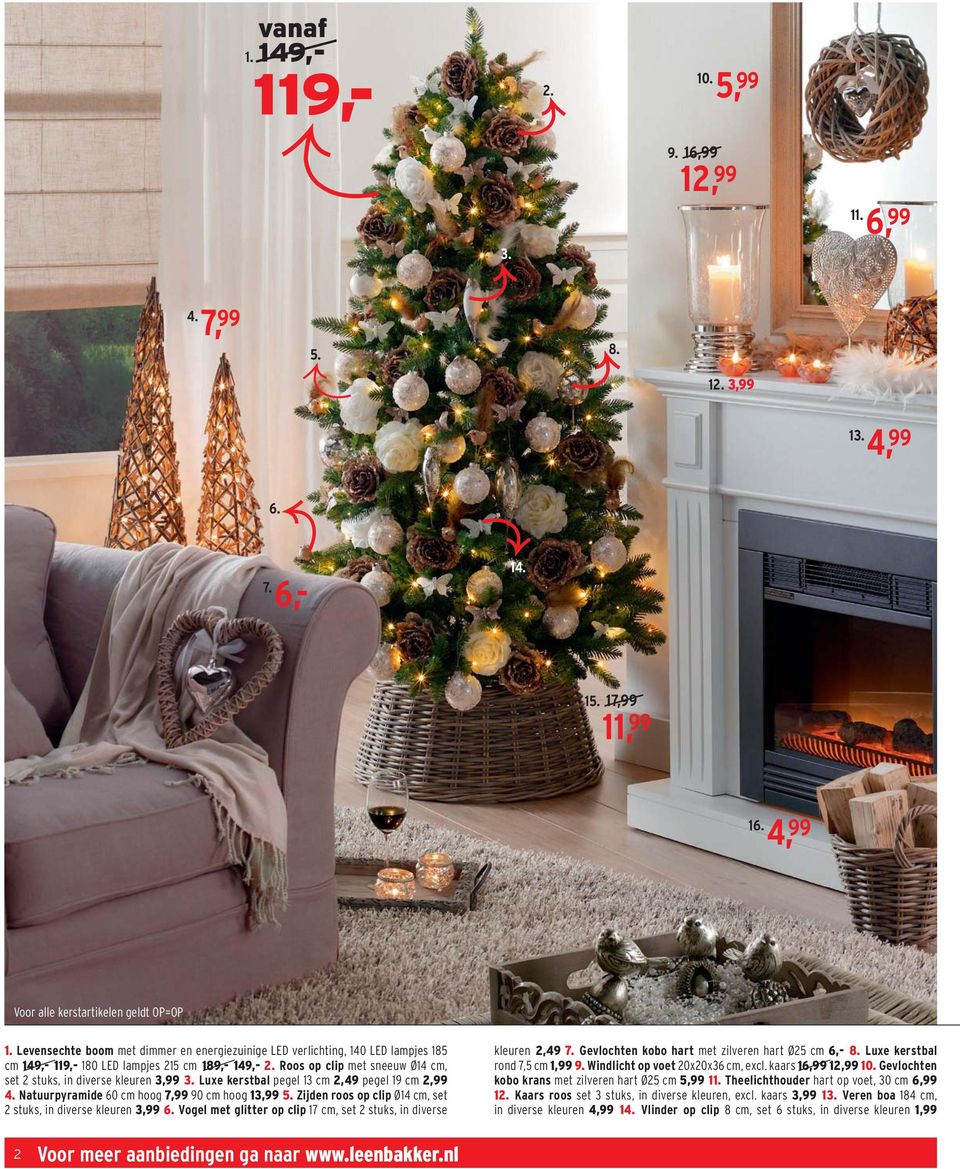 Roos op clip met sneeuw Ø14 cm, set 2 stuks, in diverse kleuren 3,99 3. Luxe kerstbal pegel 13 cm 2,49 pegel 19 cm 2,99 4. Natuurpyramide 60 cm hoog 7,99 90 cm hoog 13,99 5.