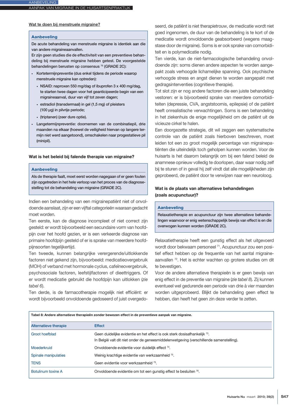 De voorgestelde behandelingen berusten op consensus 70 (GRADE 2C): Kortetermijnpreventie (dus enkel tijdens de periode waarop menstruele migraine kan optreden): NSAID: naproxen 550 mg/dag of